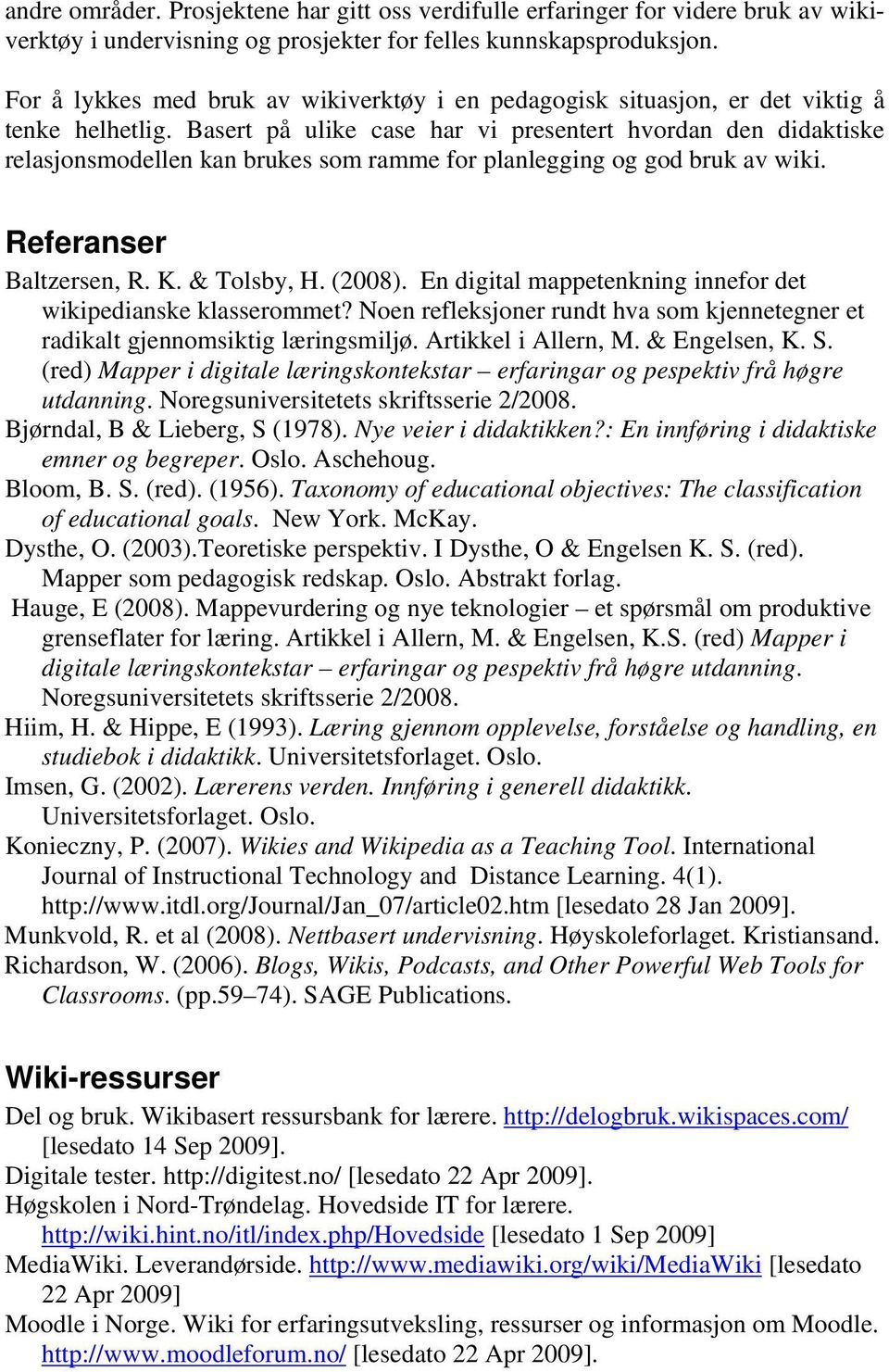 Basert på ulike case har vi presentert hvordan den didaktiske relasjonsmodellen kan brukes som ramme for planlegging og god bruk av wiki. Referanser Baltzersen, R. K. & Tolsby, H. (2008).