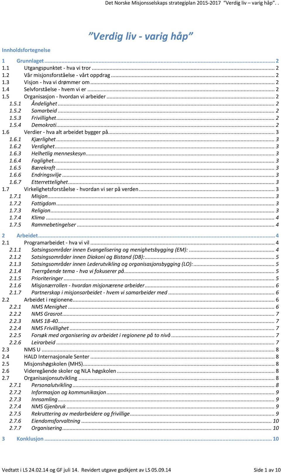 .. 3 1.6.2 Verdighet... 3 1.6.3 Helhetlig menneskesyn... 3 1.6.4 Faglighet... 3 1.6.5 Bærekraft... 3 1.6.6 Endringsvilje... 3 1.6.7 Etterrettelighet... 3 1.7 Virkelighetsforståelse - hvordan vi ser på verden.