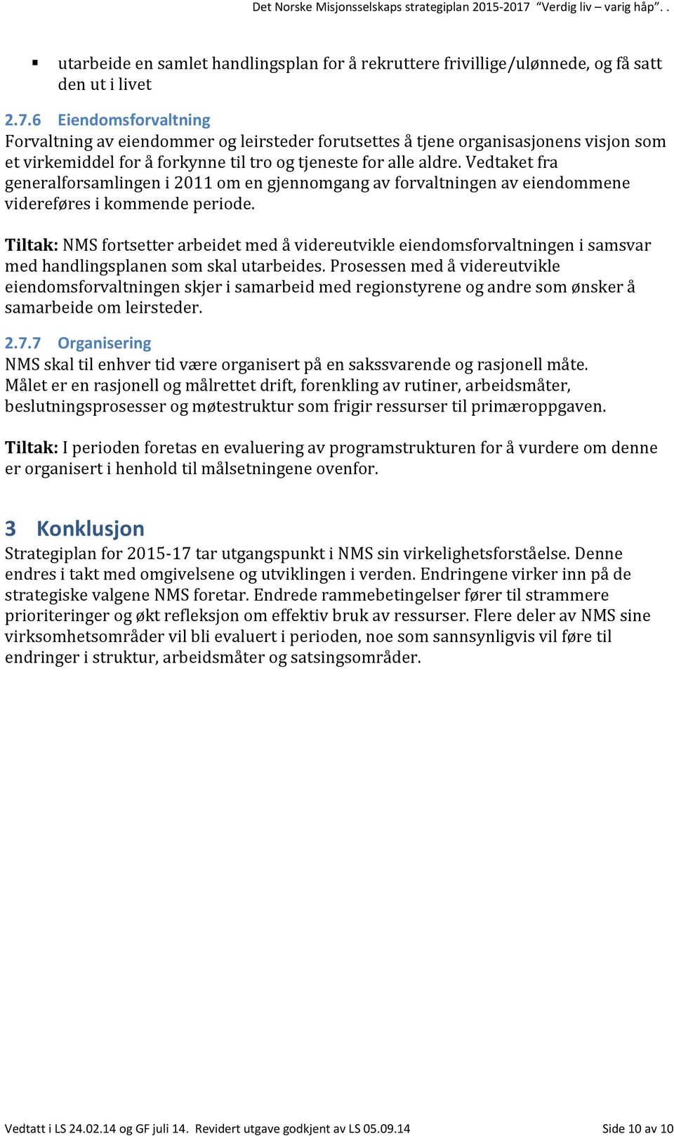 Vedtaket fra generalforsamlingen i 2011 om en gjennomgang av forvaltningen av eiendommene videreføres i kommende periode.