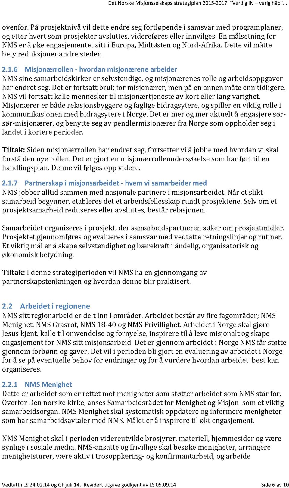 6 Misjonærrollen - hvordan misjonærene arbeider NMS sine samarbeidskirker er selvstendige, og misjonærenes rolle og arbeidsoppgaver har endret seg.