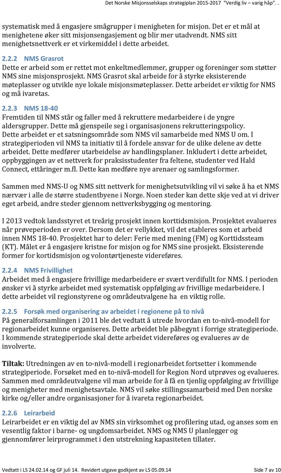 NMS Grasrot skal arbeide for å styrke eksisterende møteplasser og utvikle nye lokale misjonsmøteplasser. Dette arbeidet er viktig for NMS og må ivaretas. 2.