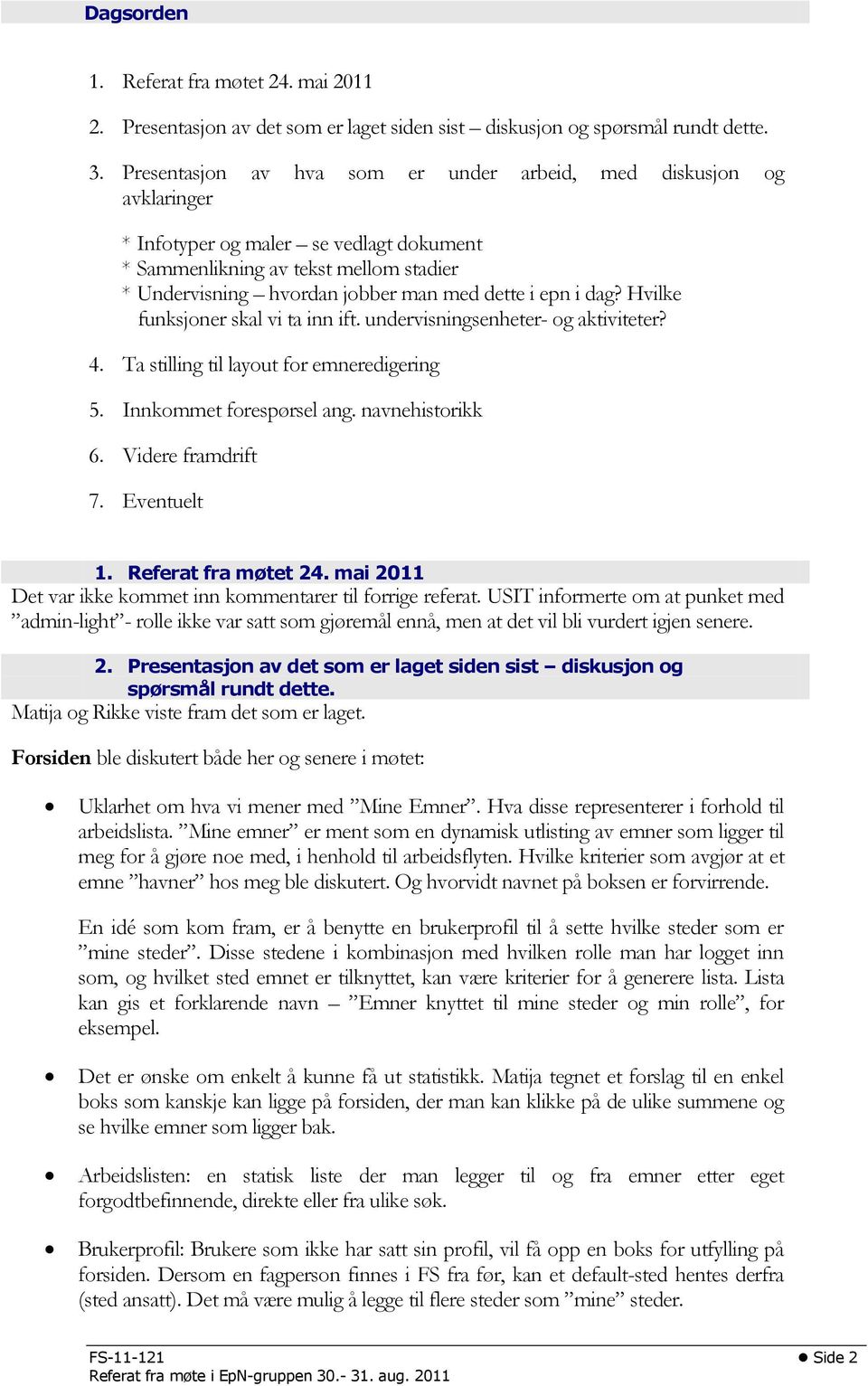 epn i dag? Hvilke funksjoner skal vi ta inn ift. undervisningsenheter- og aktiviteter? 4. Ta stilling til layout for emneredigering 5. Innkommet forespørsel ang. navnehistorikk 6. Videre framdrift 7.