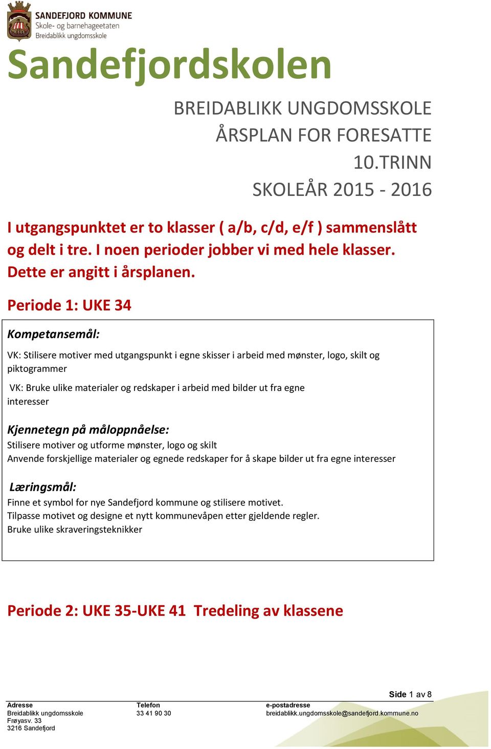 Periode 1: UKE 34 VK: Stilisere motiver med utgangspunkt i egne skisser i arbeid med mønster, logo, skilt og piktogrammer VK: Bruke ulike materialer og redskaper i arbeid med bilder ut fra egne