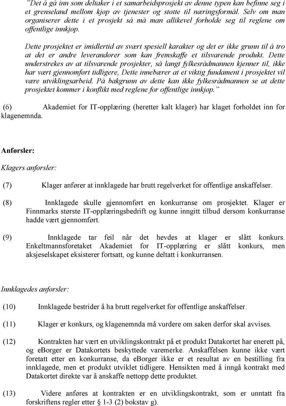 Dette prosjektet er imidlertid av svært spesiell karakter og det er ikke grunn til å tro at det er andre leverandører som kan fremskaffe et tilsvarende produkt.