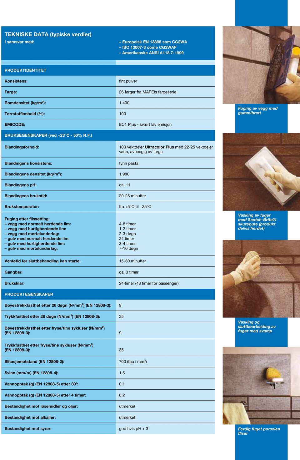 400 Tørrstoffinnhold (%): 100 Fuging av vegg med gummibrett EMICODE: EC1 Plus - svært lav emisjon BRUKSEGENSKAPER (ved +23 C - 50% R.F.) Blandingsforhold: Blandingens konsistens: 100 vektdeler Ultracolor Plus med 22-25 vektdeler vann, avhengig av farge tynn pasta Blandingens densitet (kg/m³): 1.