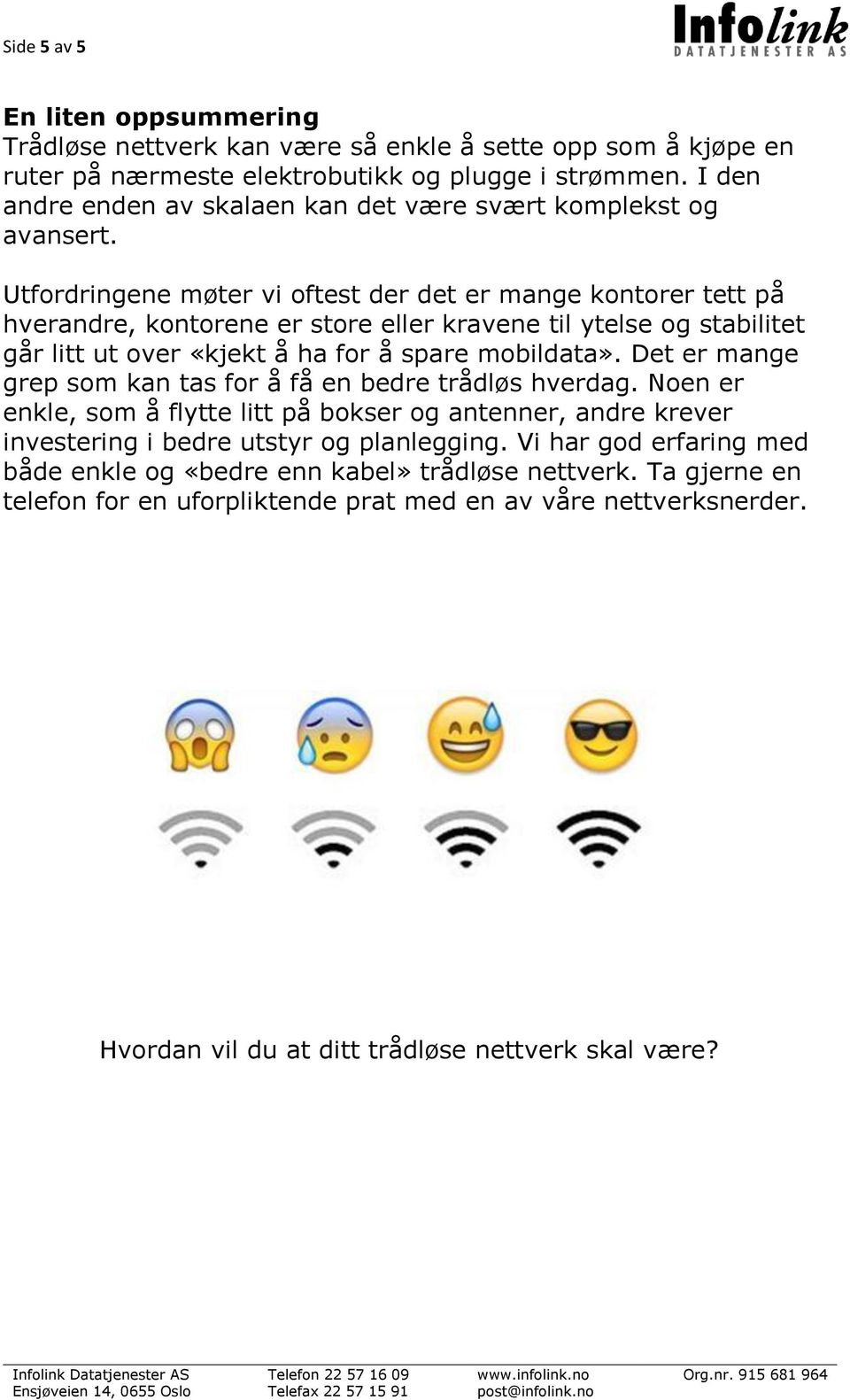 Utfordringene møter vi oftest der det er mange kontorer tett på hverandre, kontorene er store eller kravene til ytelse og stabilitet går litt ut over «kjekt å ha for å spare mobildata».