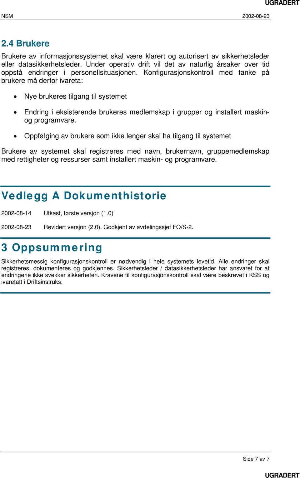 Konfigurasjonskontroll med tanke på brukere må derfor ivareta: Nye brukeres tilgang til systemet Endring i eksisterende brukeres medlemskap i grupper og installert maskinog programvare.