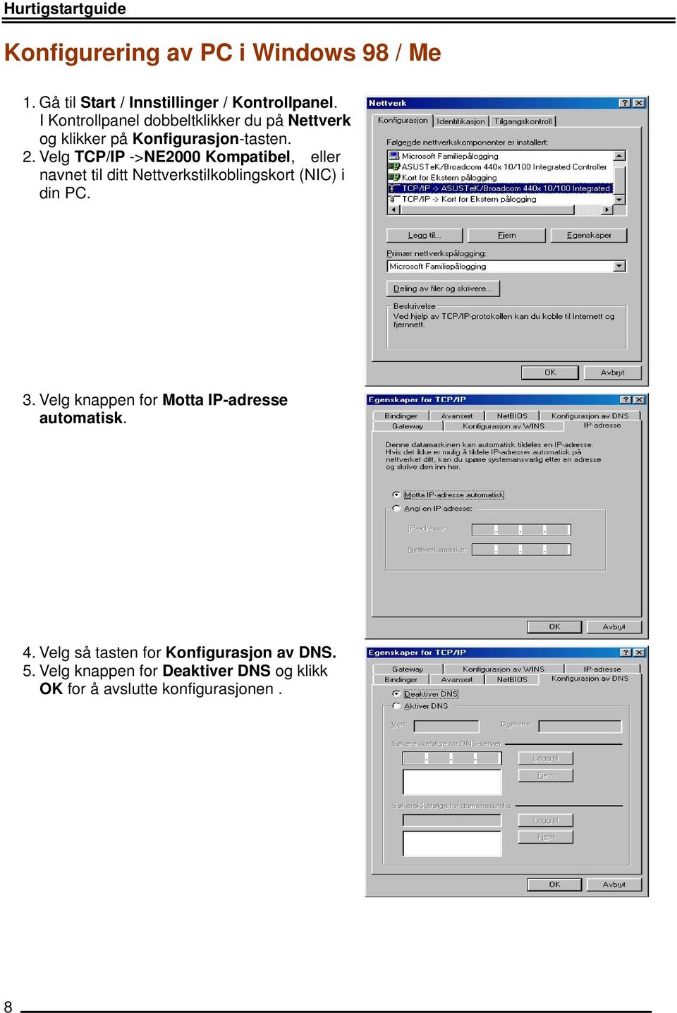 Velg TCP/IP ->NE2000 Kompatibel, eller navnet til ditt Nettverkstilkoblingskort (NIC) i din PC. 3.