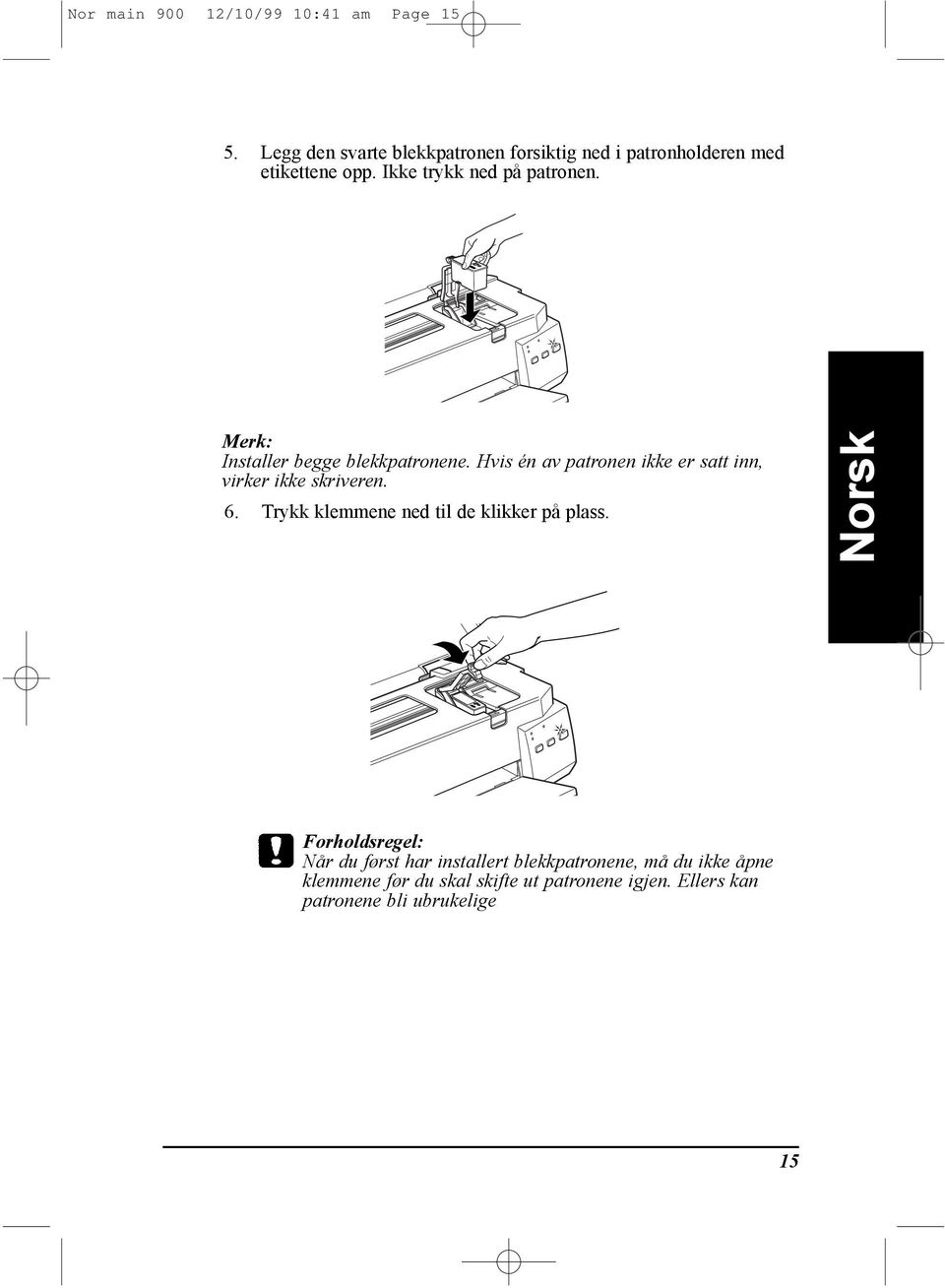 Merk: Installer begge blekkpatronene. Hvis Žn av patronen ikke er satt inn, virker ikke skriveren. 6.