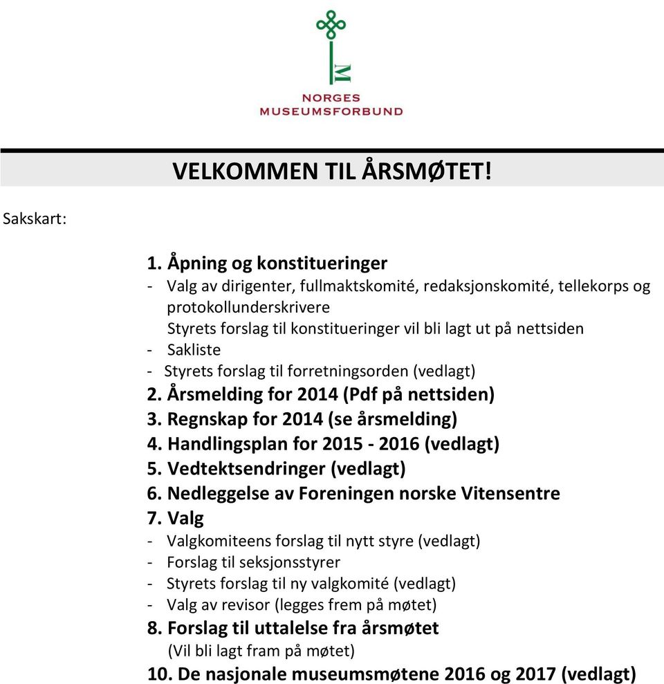 Sakliste - Styrets forslag til forretningsorden (vedlagt) 2. Årsmelding for 2014 (Pdf på nettsiden) 3. Regnskap for 2014 (se årsmelding) 4. Handlingsplan for 2015-2016 (vedlagt) 5.