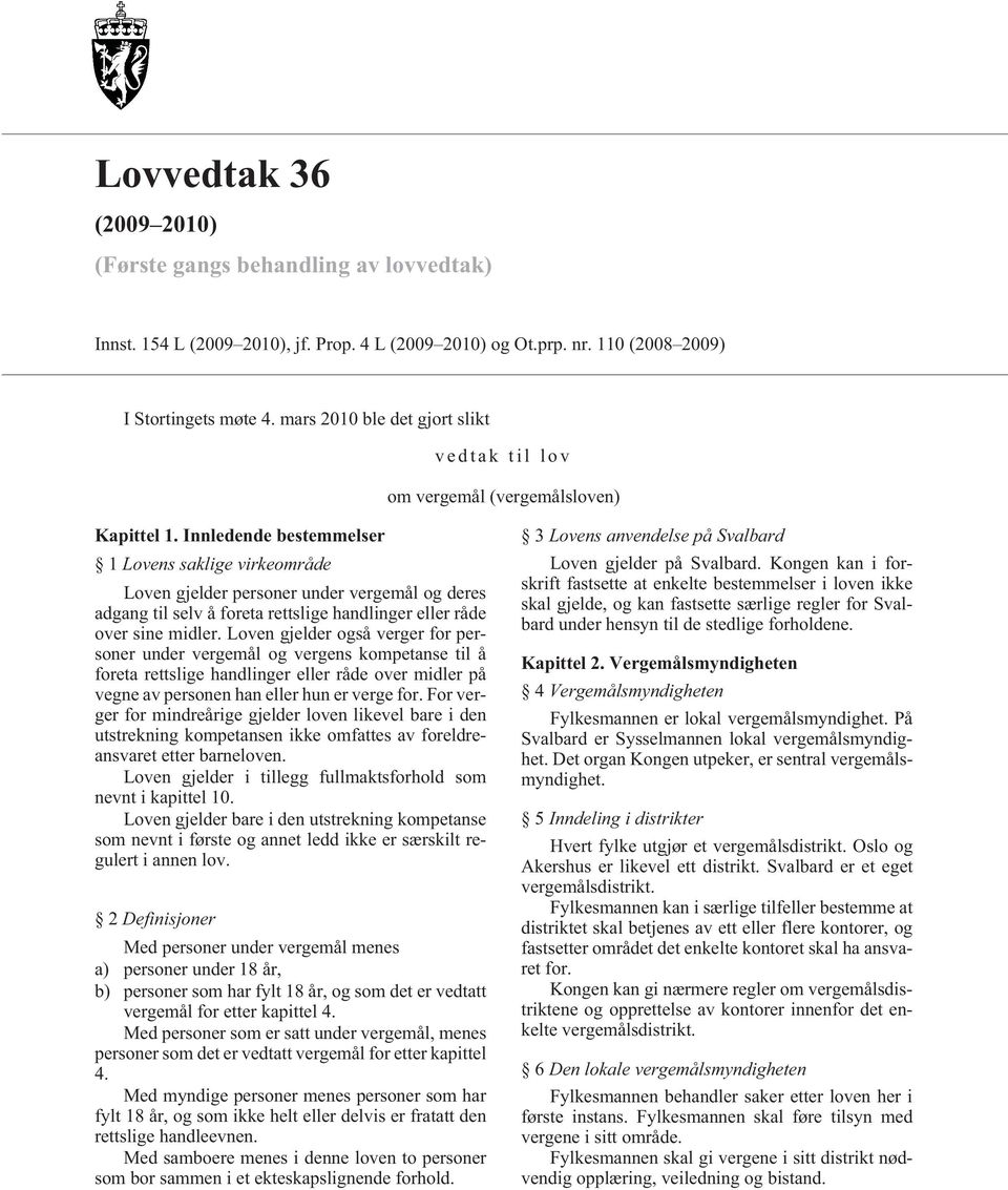 Innledende bestemmelser 1 Lovens saklige virkeområde Loven gjelder personer under vergemål og deres adgang til selv å foreta rettslige handlinger eller råde over sine midler.