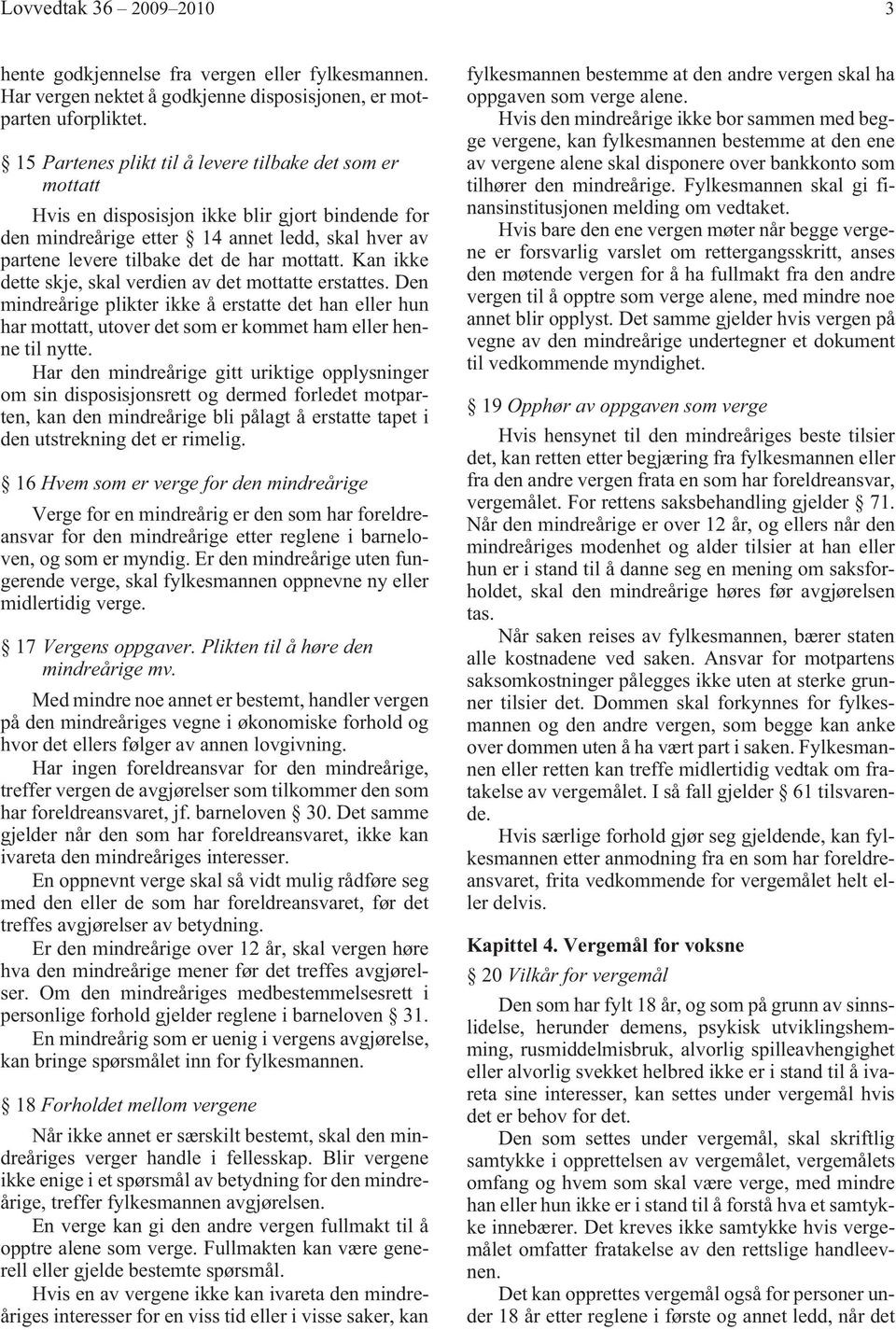 Kan ikke dette skje, skal verdien av det mottatte erstattes. Den mindreårige plikter ikke å erstatte det han eller hun har mottatt, utover det som er kommet ham eller henne til nytte.