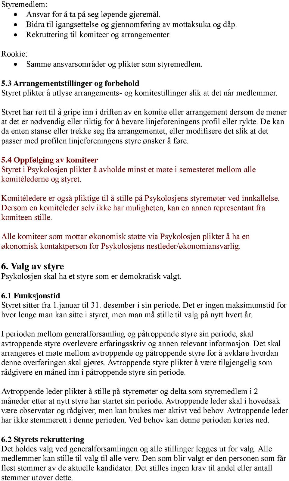 Styret har rett til å gripe inn i driften av en komite eller arrangement dersom de mener at det er nødvendig eller riktig for å bevare linjeforeningens profil eller rykte.