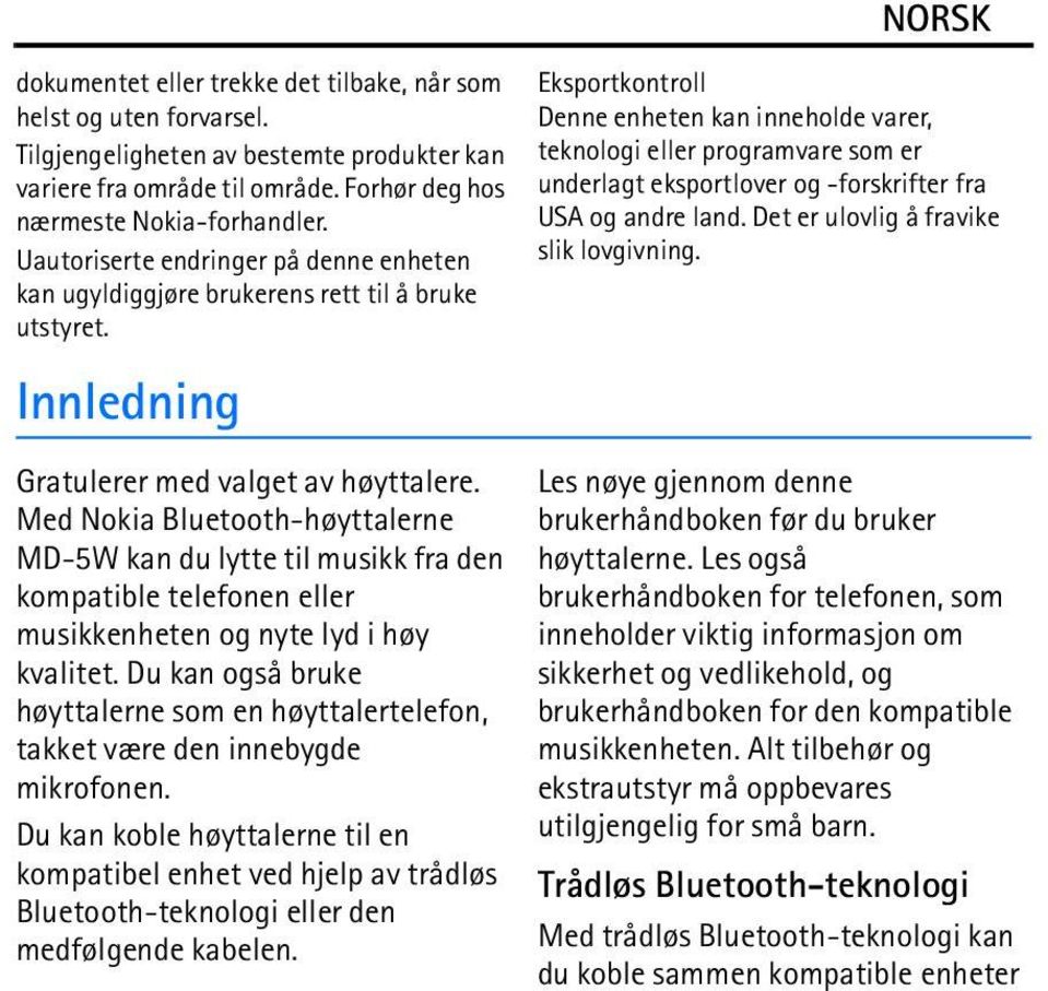 Med Nokia Bluetooth-høyttalerne MD-5W kan du lytte til musikk fra den kompatible telefonen eller musikkenheten og nyte lyd i høy kvalitet.