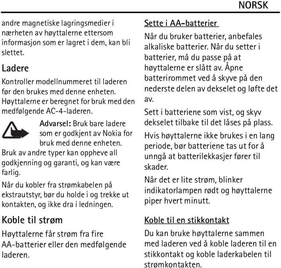 Bruk av andre typer kan oppheve all godkjenning og garanti, og kan være farlig. Når du kobler fra strømkabelen på ekstrautstyr, bør du holde i og trekke ut kontakten, og ikke dra i ledningen.