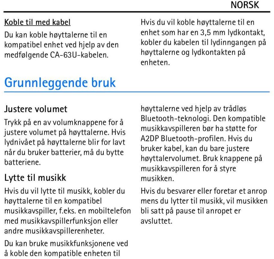 Justere volumet Trykk på en av volumknappene for å justere volumet på høyttalerne. Hvis lydnivået på høyttalerne blir for lavt når du bruker batterier, må du bytte batteriene.