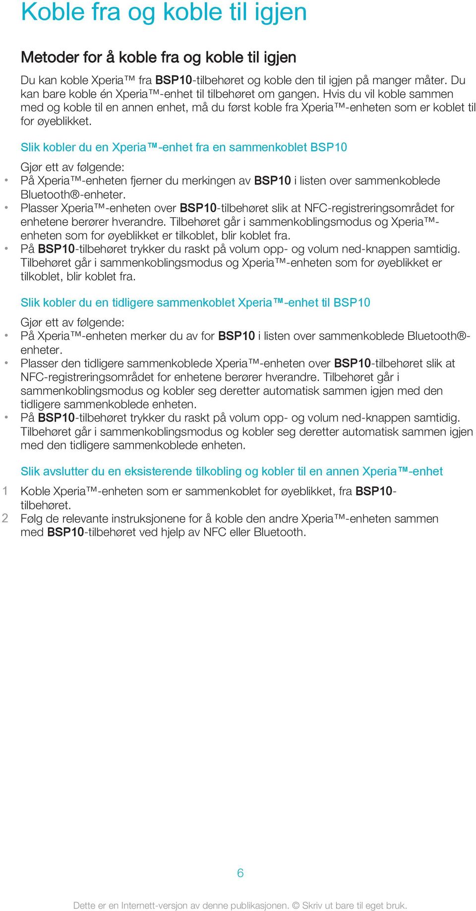 Slik kobler du en Xperia -enhet fra en sammenkoblet BSP10 Gjør ett av følgende: På Xperia -enheten fjerner du merkingen av BSP10 i listen over sammenkoblede Bluetooth -enheter.