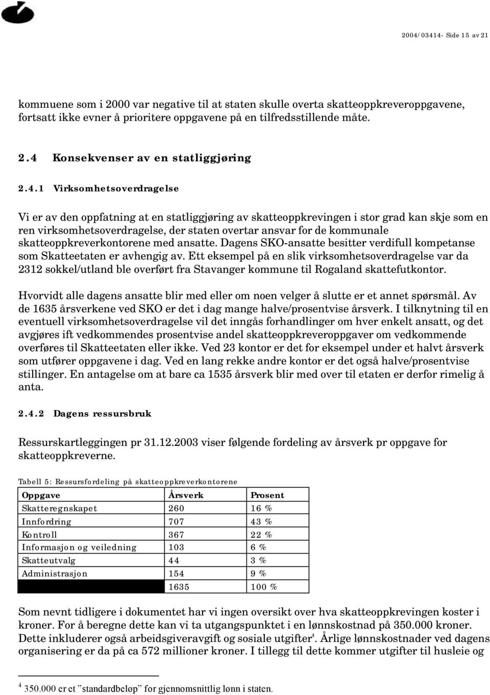 skatteoppkreverkontorene med ansatte. Dagens SKO-ansatte besitter verdifull kompetanse som Skatteetaten er avhengig av.