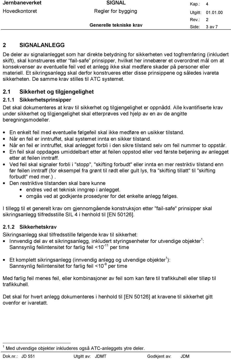 Et sikringsanlegg skal derfor konstrueres etter disse prinsippene og således ivareta sikkerheten. De samme krav stilles til ATC systemet. 2.1 