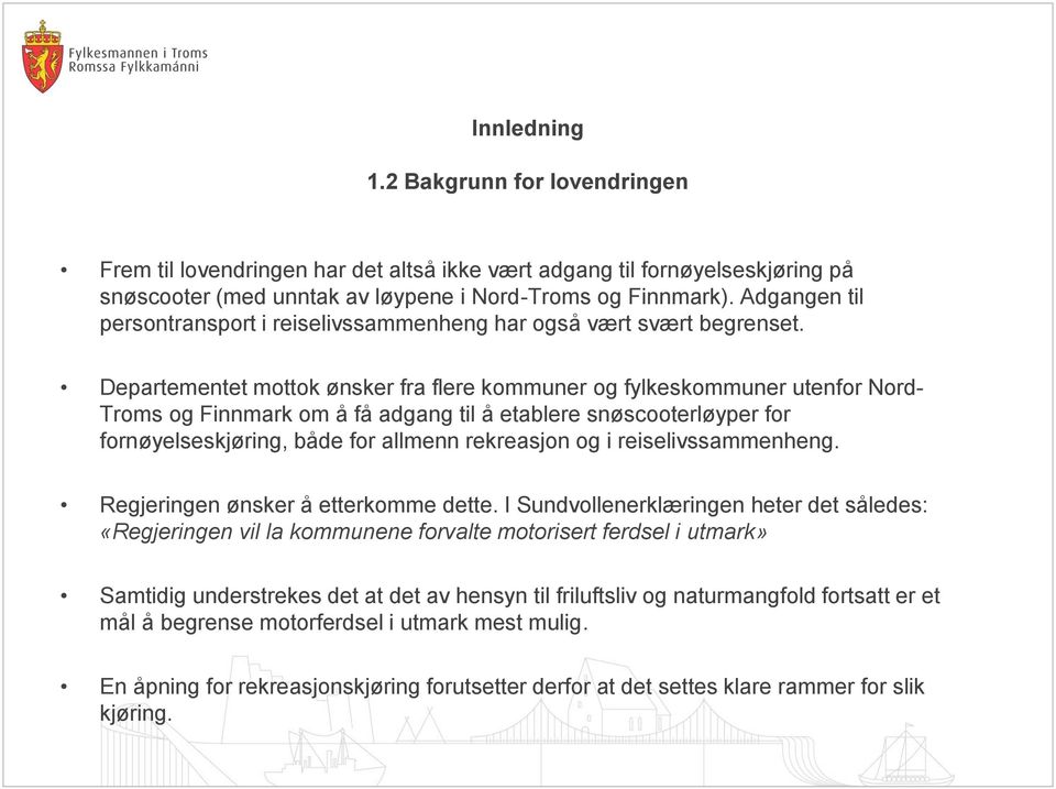 Departementet mottok ønsker fra flere kommuner og fylkeskommuner utenfor Nord- Troms og Finnmark om å få adgang til å etablere snøscooterløyper for fornøyelseskjøring, både for allmenn rekreasjon og