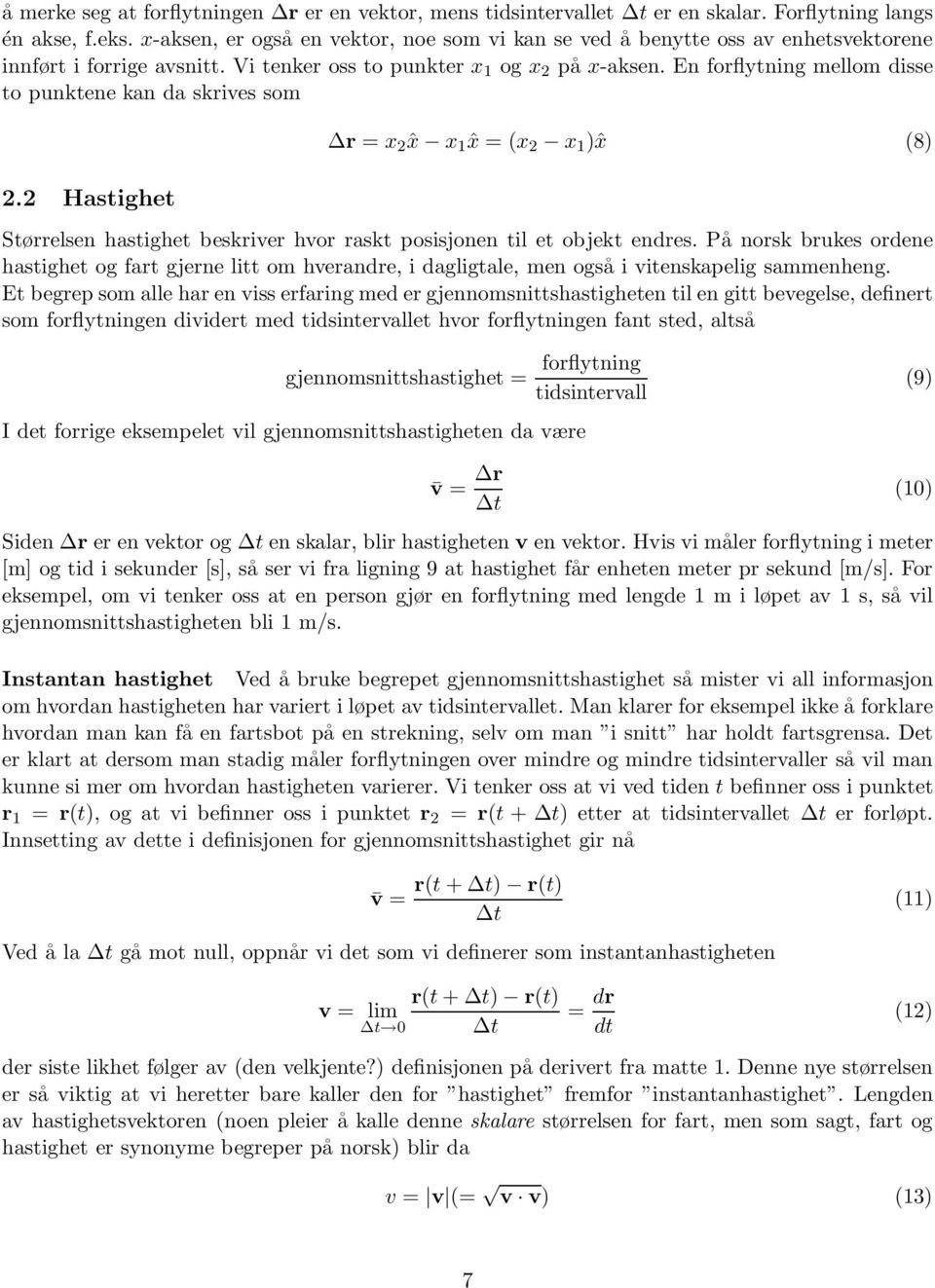 En forflytning mellom disse to punktene kan da skrives som 2.2 Hastighet r = x 2ˆx x 1ˆx = (x 2 x 1 )ˆx (8) Størrelsen hastighet beskriver hvor raskt posisjonen til et objekt endres.