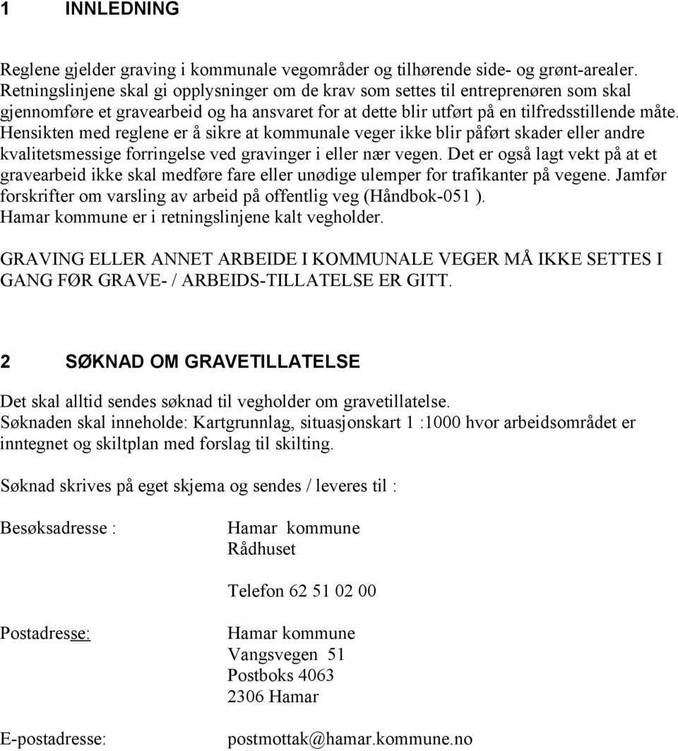 Hensikten med reglene er å sikre at kommunale veger ikke blir påført skader eller andre kvalitetsmessige forringelse ved gravinger i eller nær vegen.