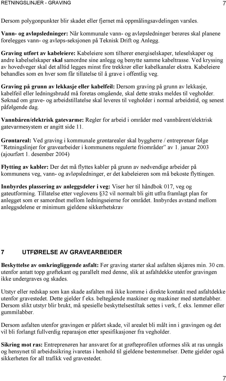 Graving utført av kabeleiere: Kabeleiere som tilhører energiselskaper, teleselskaper og andre kabelselskaper skal samordne sine anlegg og benytte samme kabeltrasse.