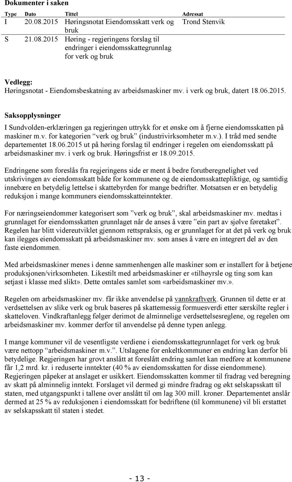 2015 Høring - regjeringens forslag til endringer i eiendomsskattegrunnlag for verk og bruk Trond Stenvik Vedlegg: Høringsnotat - Eiendomsbeskatning av arbeidsmaskiner mv. i verk og bruk, datert 18.06.