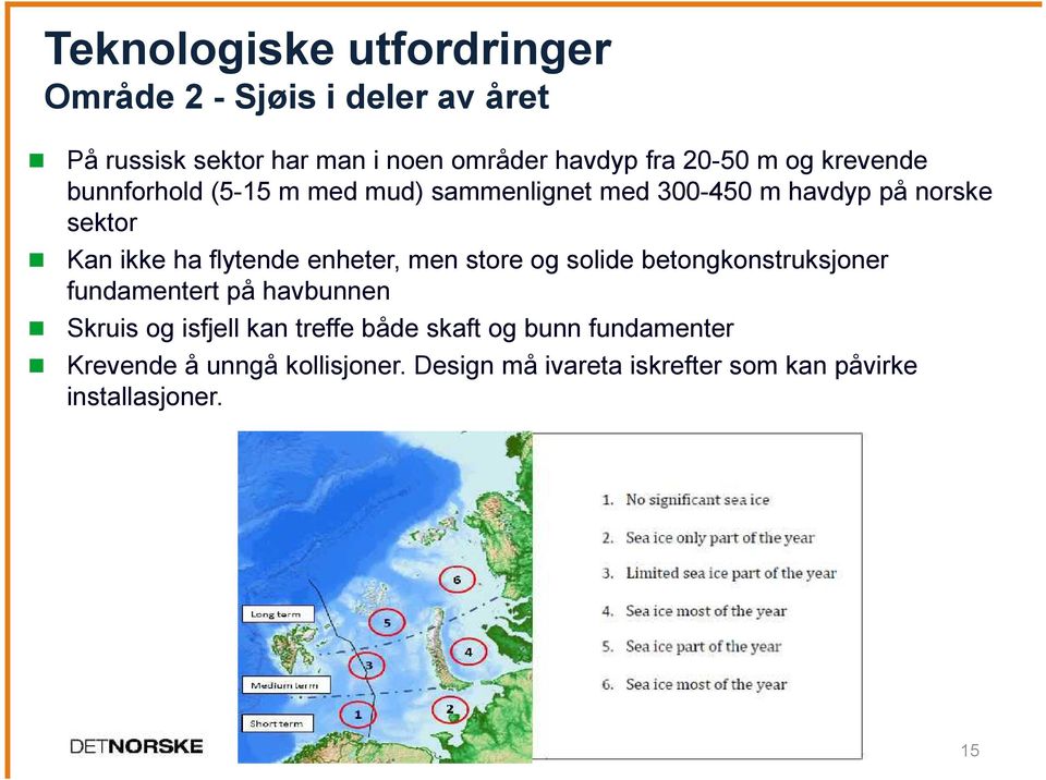 flytende enheter, men store og solide betongkonstruksjoner fundamentert på havbunnen Skruis og isfjell kan treffe