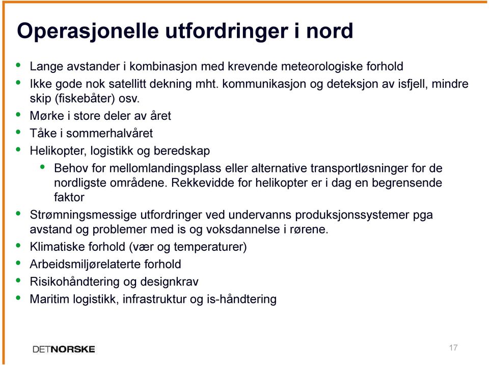 Mørke i store deler av året Tåke i sommerhalvåret Helikopter, logistikk og beredskap Behov for mellomlandingsplass eller alternative transportløsninger for de nordligste områdene.