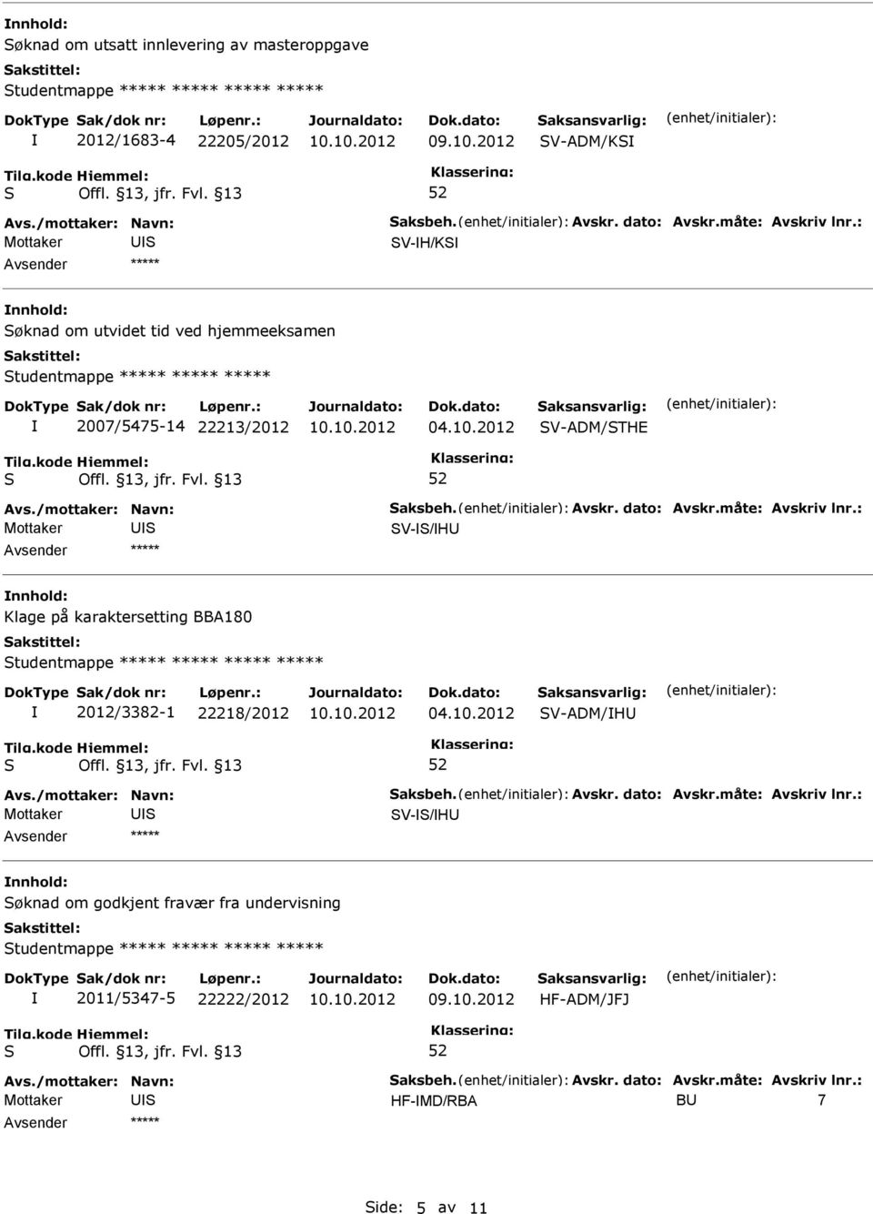 : V-/H Klage på karaktersetting BBA180 tudentmappe ***** ***** ***** ***** 2012/3382-1 22218/2012 04.10.2012 V-ADM/H Avs./mottaker: Navn: aksbeh. Avskr. dato: Avskr.måte: Avskriv lnr.
