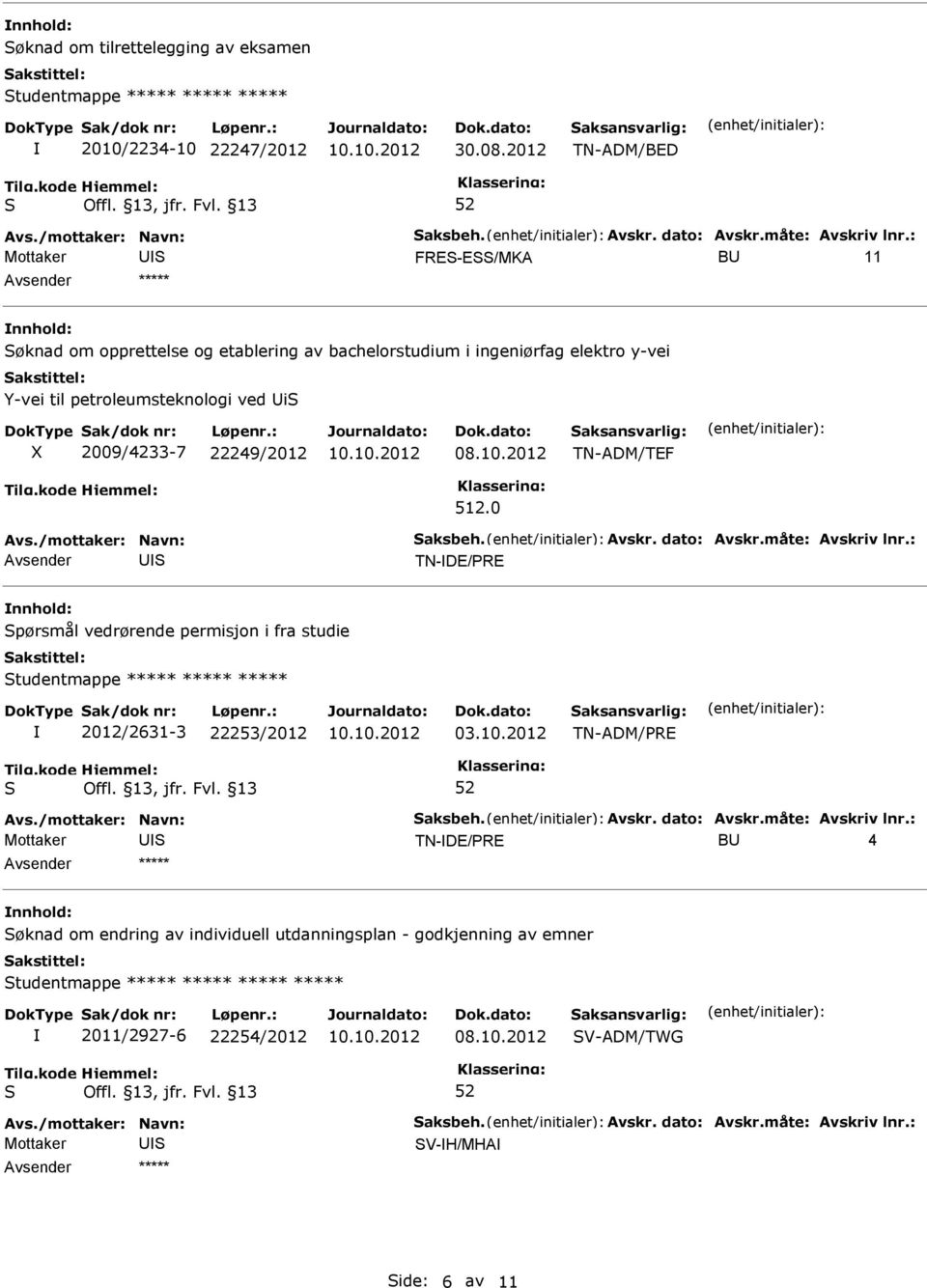 /mottaker: Navn: aksbeh. Avskr. dato: Avskr.måte: Avskriv lnr.: TN-DE/RE pørsmål vedrørende permisjon i fra studie tudentmappe ***** ***** ***** 2012/2631-3 22253/2012 03.10.2012 TN-ADM/RE Avs.