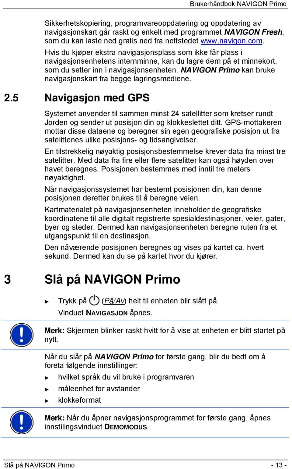 NAVIGON Primo kan bruke navigasjonskart fra begge lagringsmediene. 2.