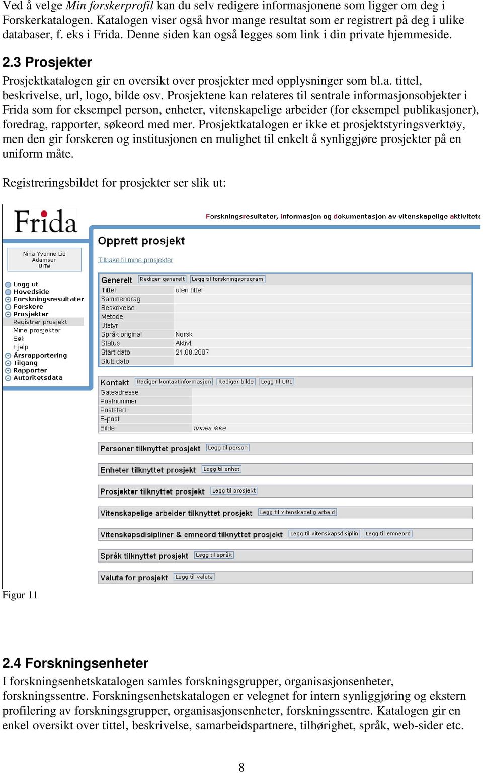 Prosjektene kan relateres til sentrale informasjonsobjekter i Frida som for eksempel person, enheter, vitenskapelige arbeider (for eksempel publikasjoner), foredrag, rapporter, søkeord med mer.