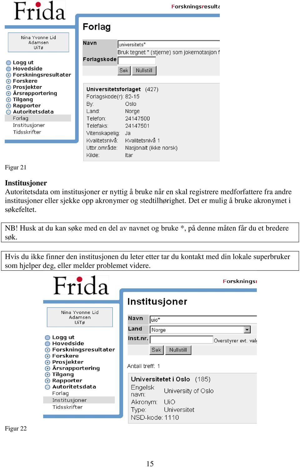 Husk at du kan søke med en del av navnet og bruke *, på denne måten får du et bredere søk.