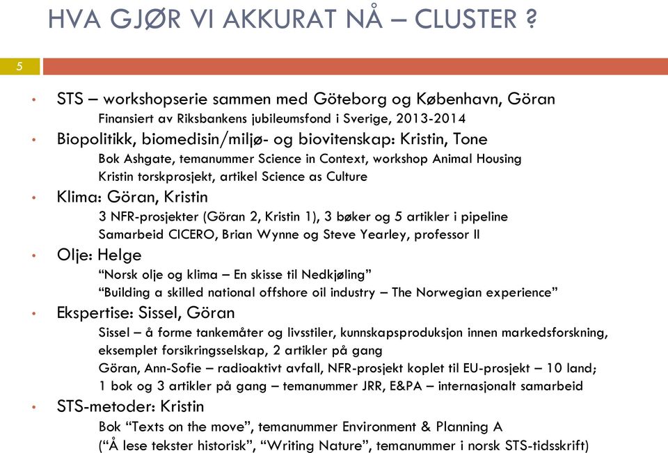 temanummer Science in Context, workshop Animal Housing Kristin torskprosjekt, artikel Science as Culture Klima: Göran, Kristin 3 NFR-prosjekter (Göran 2, Kristin 1), 3 bøker og 5 artikler i pipeline