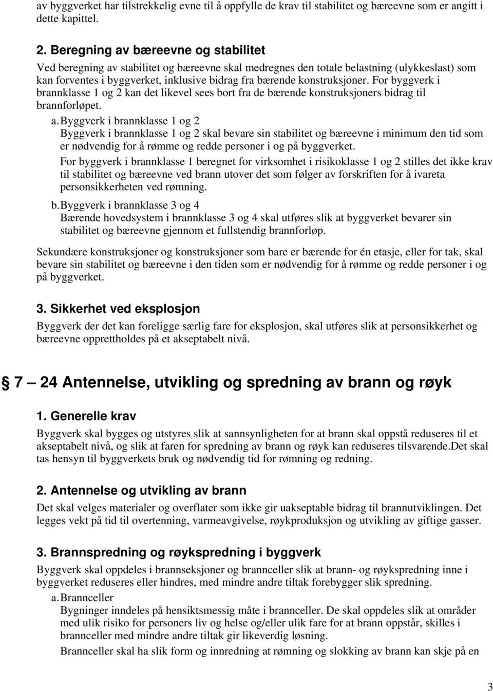 konstruksjoner. For byggverk i brannklasse 1 og 2 kan det likevel sees bort fra de bærende konstruksjoners bidrag til brannforløpet. a.