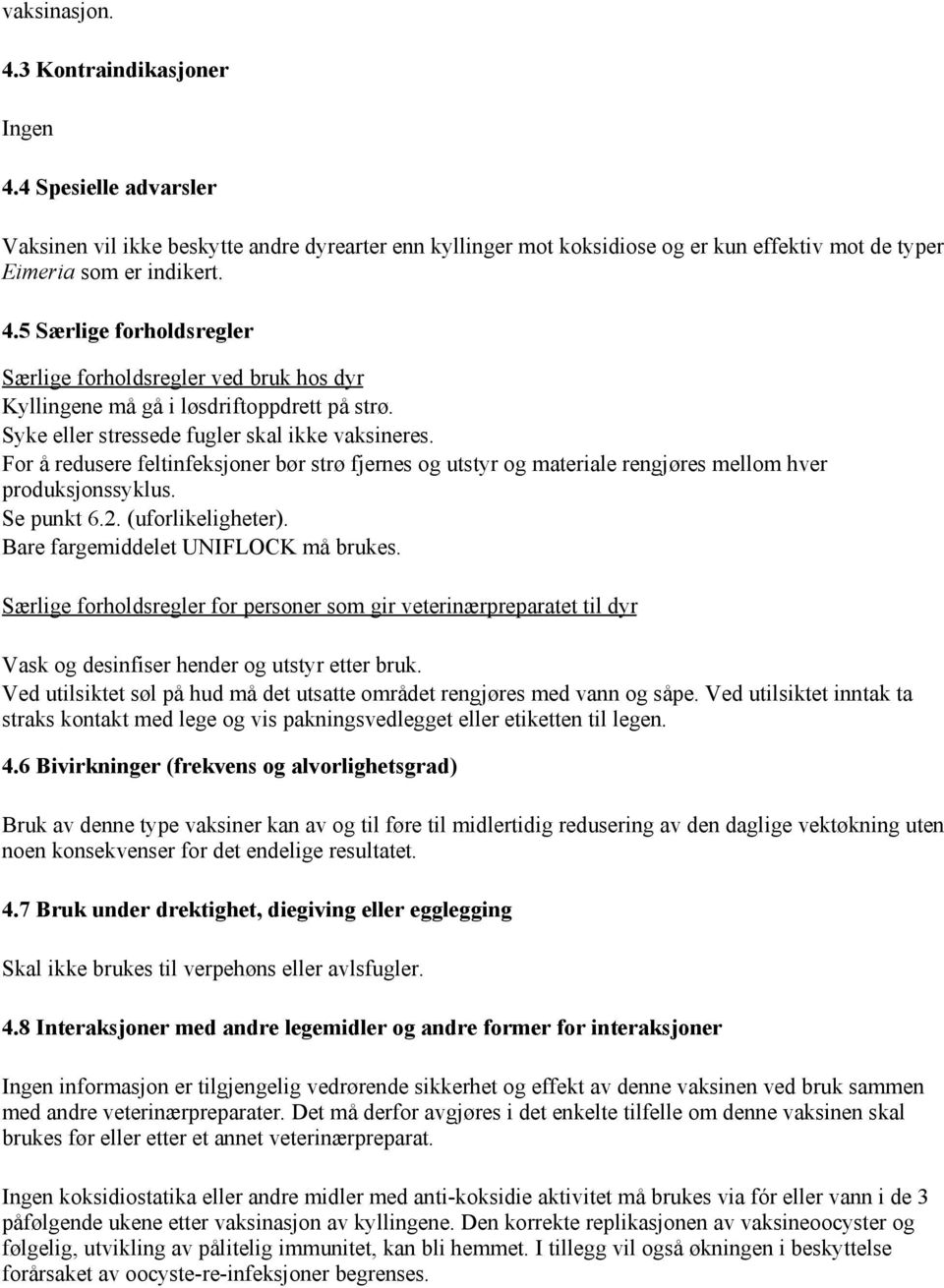 Bare fargemiddelet UNIFLOCK må brukes. Særlige forholdsregler for personer som gir veterinærpreparatet til dyr Vask og desinfiser hender og utstyr etter bruk.