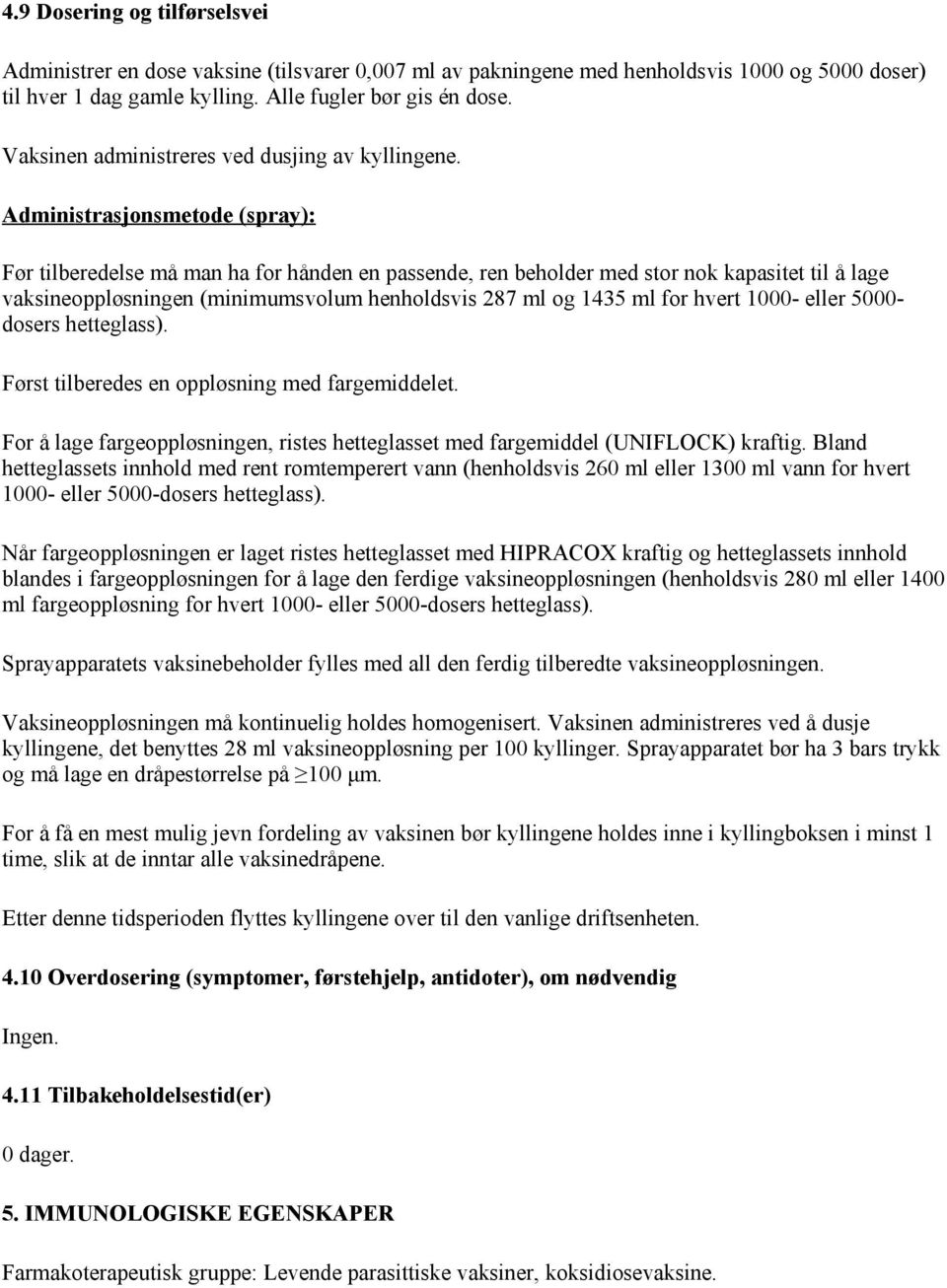 Administrasjonsmetode (spray): Før tilberedelse må man ha for hånden en passende, ren beholder med stor nok kapasitet til å lage vaksineoppløsningen (minimumsvolum henholdsvis 287 ml og 1435 ml for