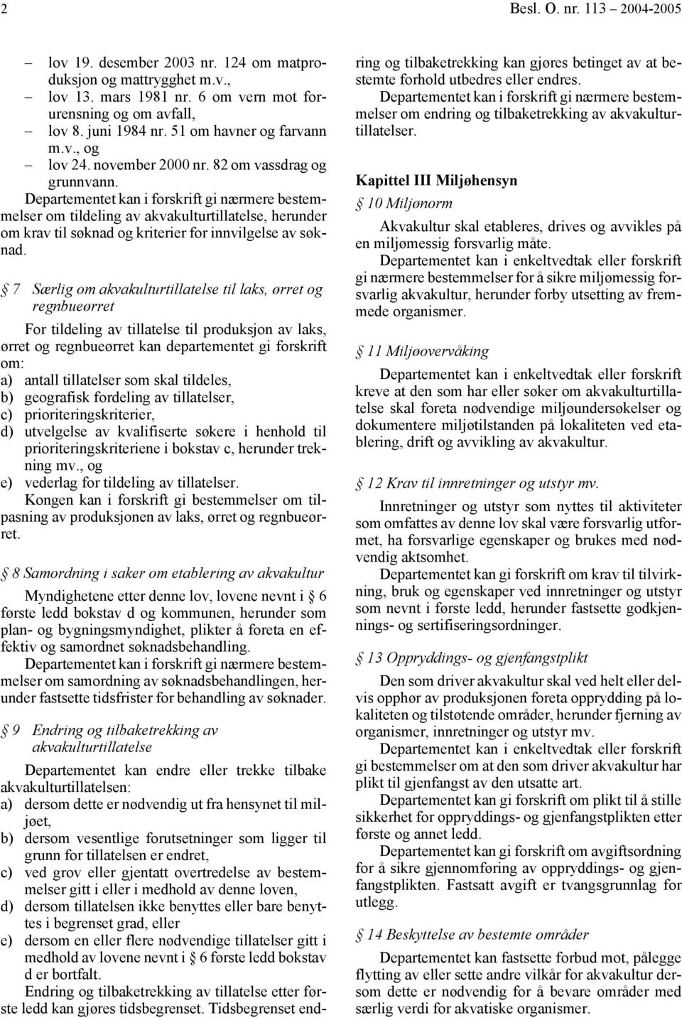 7 Særlig om akvakulturtillatelse til laks, ørret og regnbueørret For tildeling av tillatelse til produksjon av laks, ørret og regnbueørret kan departementet gi forskrift om: a) antall tillatelser som