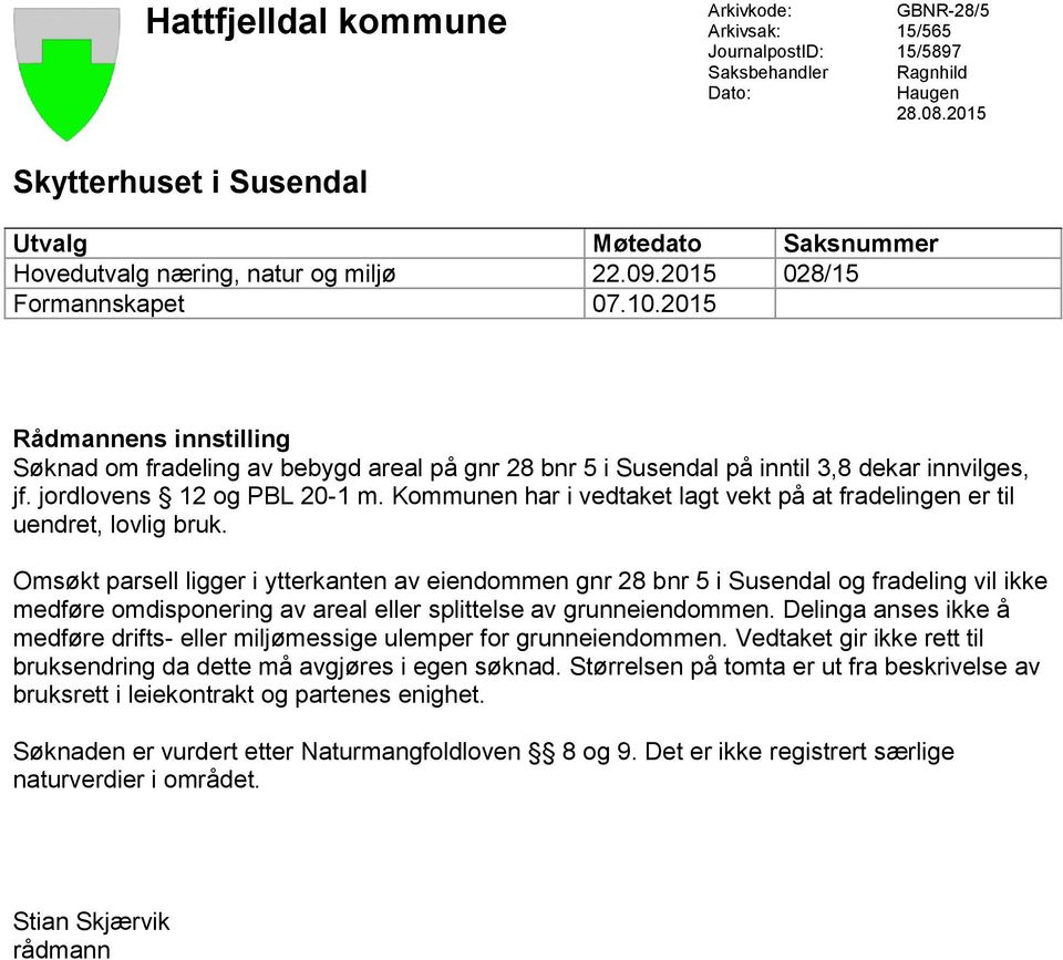 2015 Rådmannens innstilling Søknad om fradeling av bebygd areal på gnr 28 bnr 5 i Susendal på inntil 3,8 dekar innvilges, jf. jordlovens 12 og PBL 20-1 m.