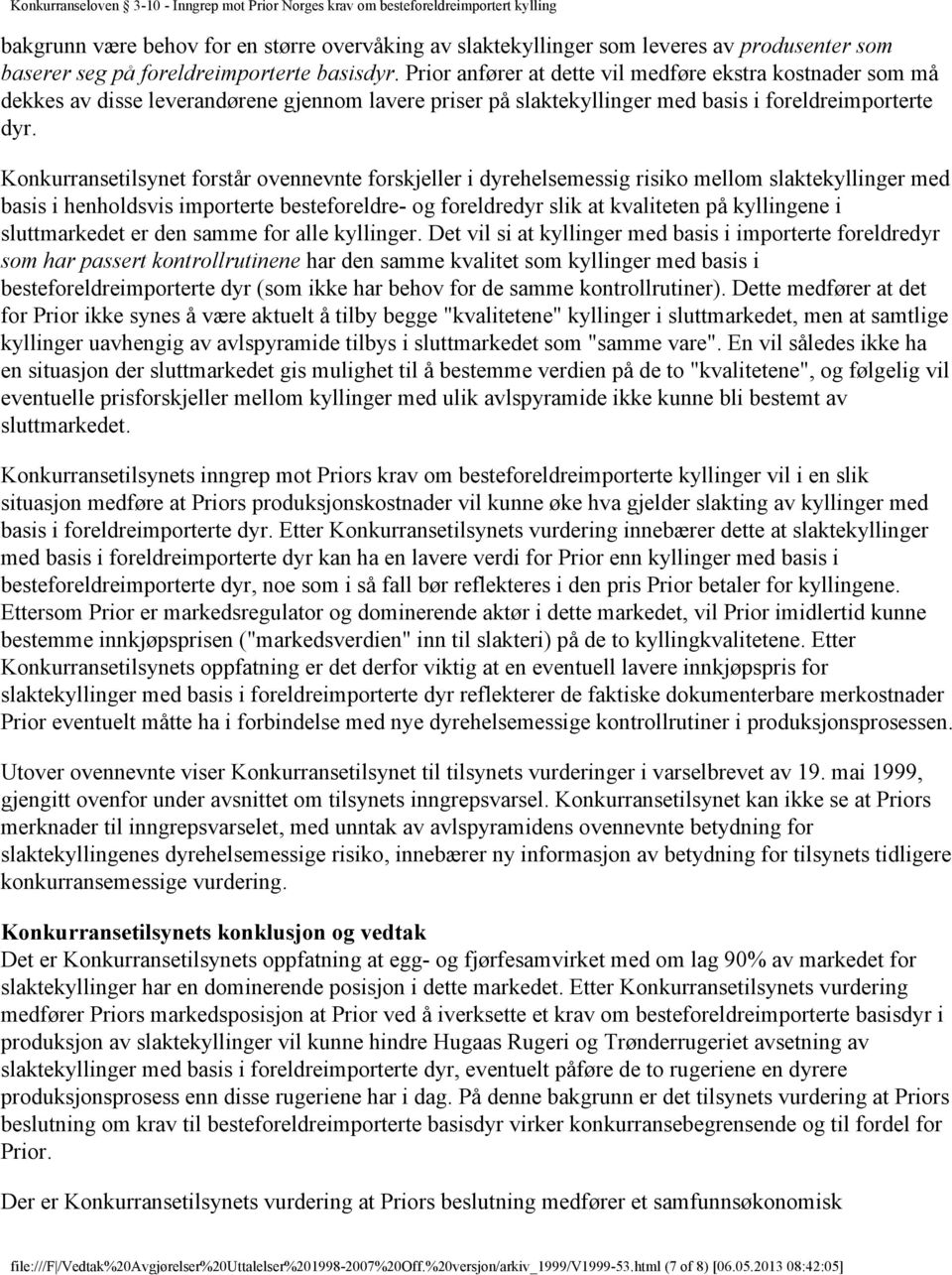 Konkurransetilsynet forstår ovennevnte forskjeller i dyrehelsemessig risiko mellom slaktekyllinger med basis i henholdsvis importerte besteforeldre- og foreldredyr slik at kvaliteten på kyllingene i