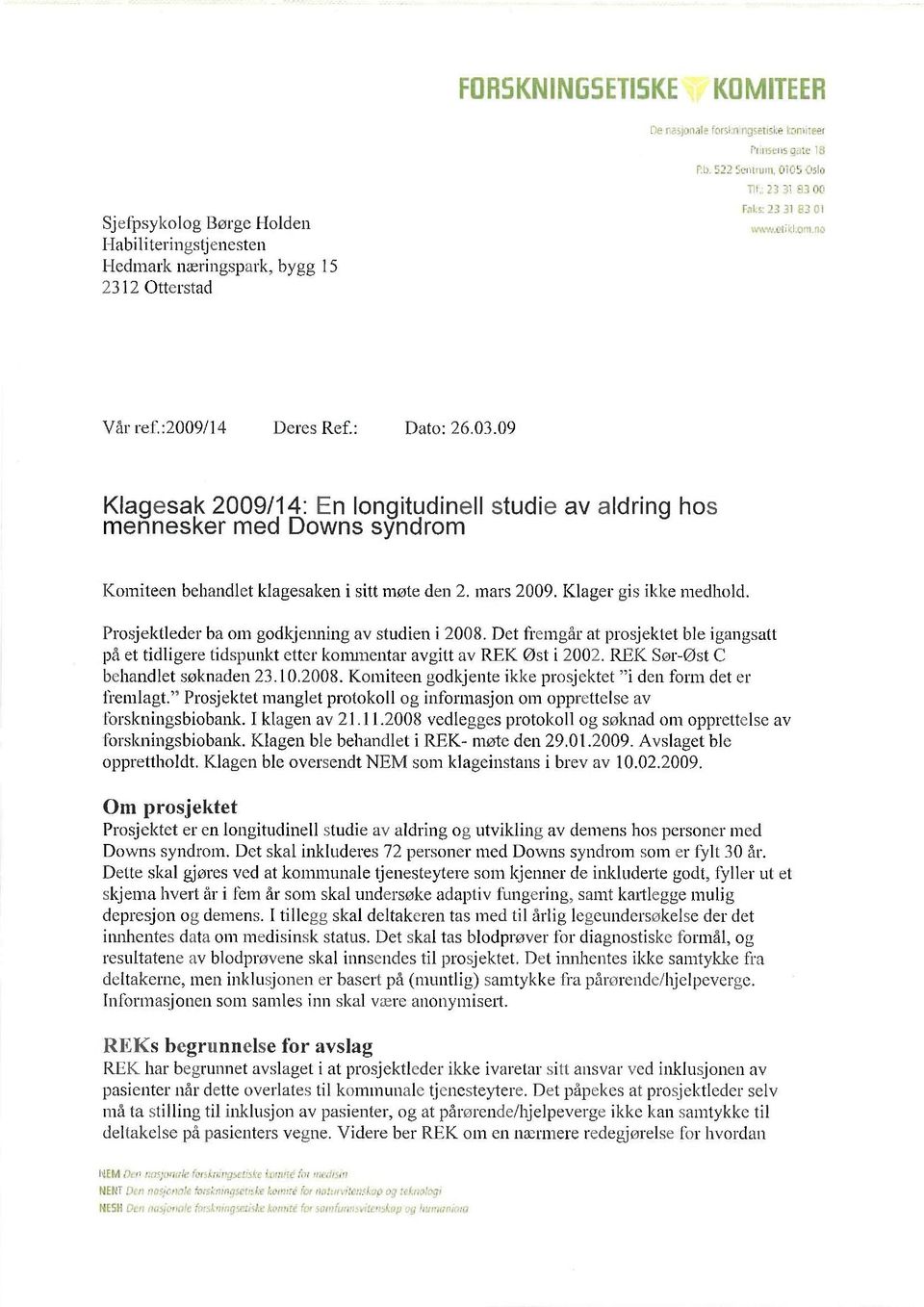 Prosjektleder ba om godkjenning av studien i 2008. Det fremgår at prosjektet ble igangsatt på et tidligere tidspunkt etter kommentar avgitt av REK Øst i 2002. REK Sør-Øst C behandlet søknaden 23.10.