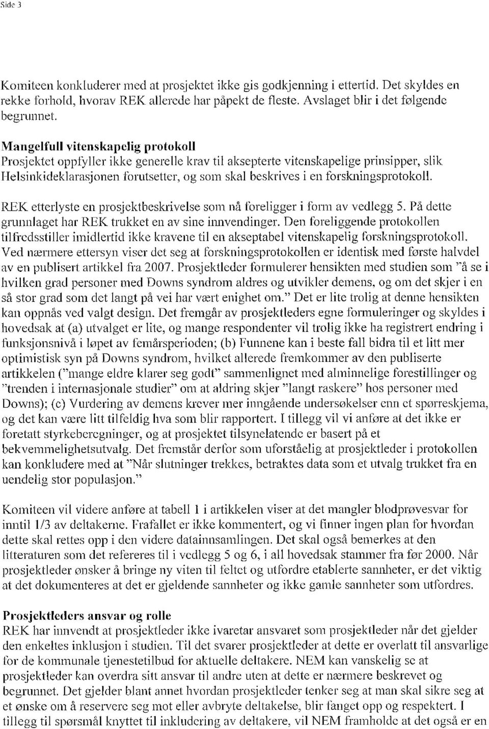 forskningsprotokoll. REK etterlyste en prosjektbeskrivelse som nå foreligger i form av vedlegg 5. På dette grunnlaget har REK trukket en av sine innvendinger.