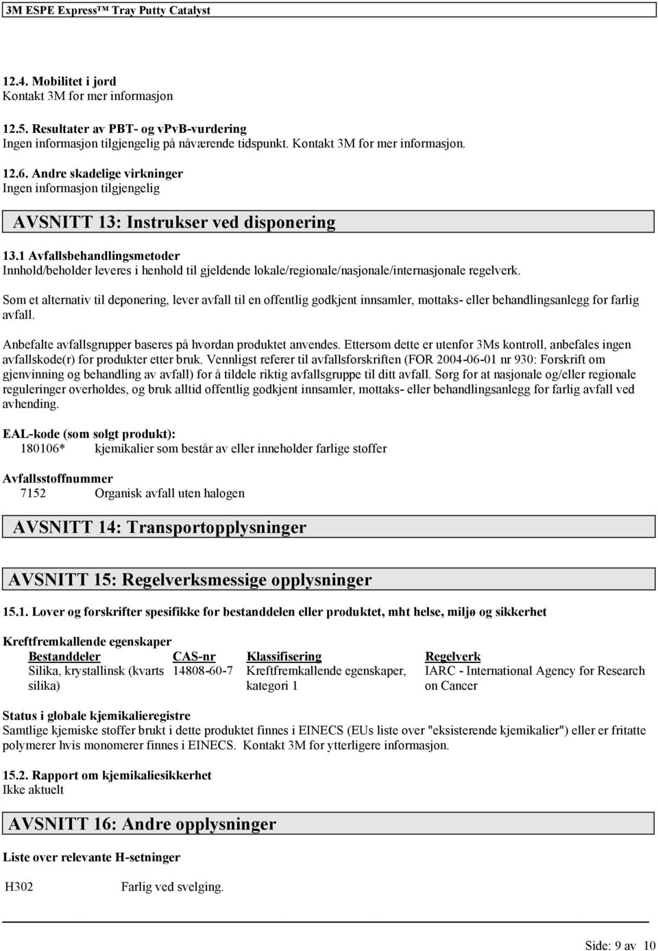 1 Avfallsbehandlingsmetoder Innhold/beholder leveres i henhold til gjeldende lokale/regionale/nasjonale/internasjonale regelverk.