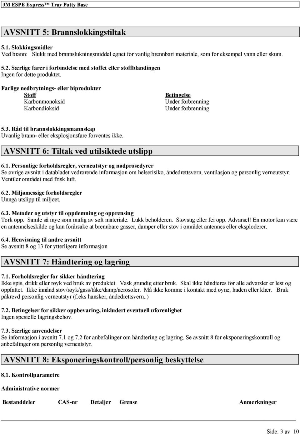 Farlige nedbrytnings- eller biprodukter Stoff Karbonmonoksid Karbondioksid Betingelse Under forbrenning Under forbrenning 5.3.