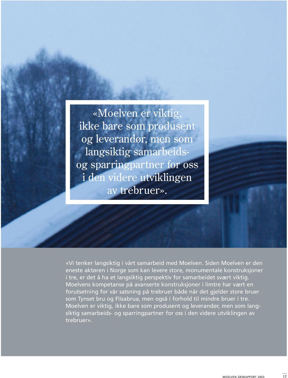 Siden Moelven er den eneste aktøren i Norge som kan levere store, monumentale konstruksjoner i tre, er det å ha et langsiktig perspektiv for samarbeidet svært viktig.