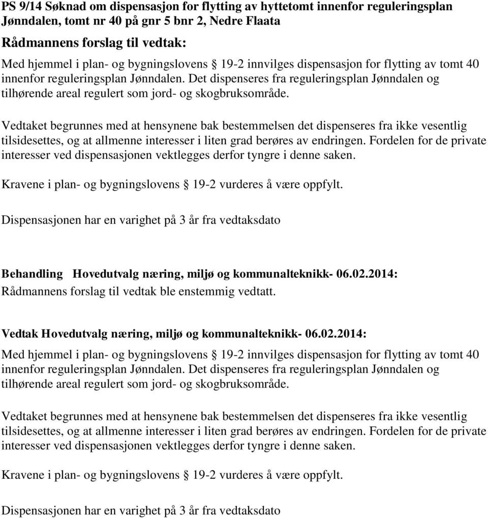 Vedtaket begrunnes med at hensynene bak bestemmelsen det dispenseres fra ikke vesentlig tilsidesettes, og at allmenne interesser i liten grad berøres av endringen.