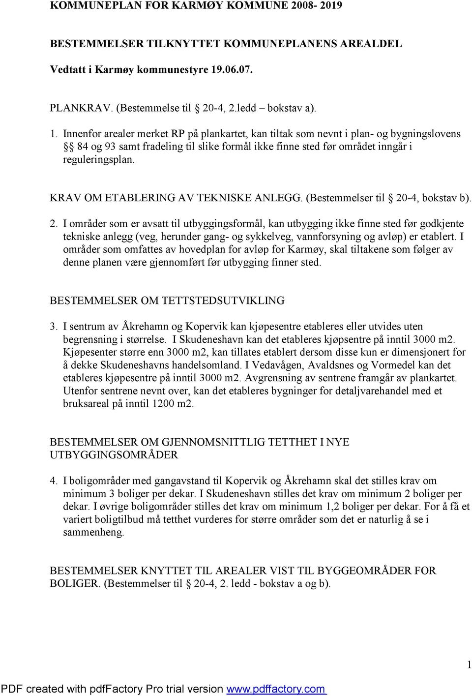 Innenfor arealer merket RP på plankartet, kan tiltak som nevnt i plan- og bygningslovens 84 og 93 samt fradeling til slike formål ikke finne sted før området inngår i reguleringsplan.