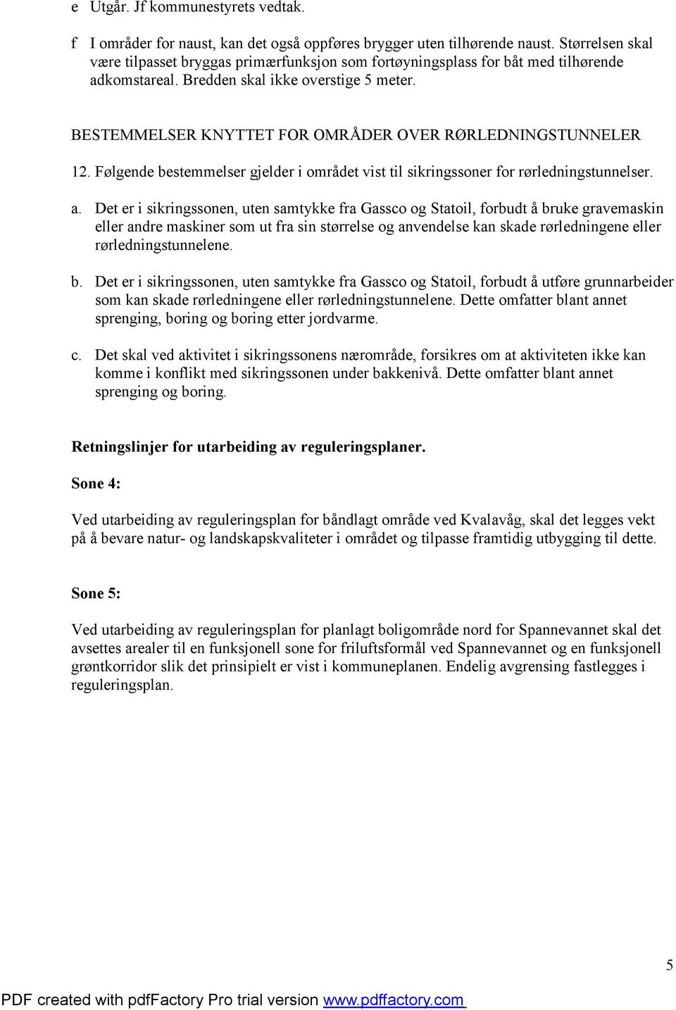 BESTEMMELSER KNYTTET FOR OMRÅDER OVER RØRLEDNINGSTUNNELER 12. Følgende bestemmelser gjelder i området vist til sikringssoner for rørledningstunnelser. a.